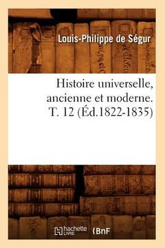 portada Histoire Universelle, Ancienne Et Moderne. T. 12 (Éd.1822-1835) (en Francés)