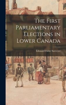 portada The First Parliamentary Elections in Lower Canada (in English)