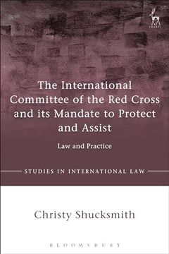 portada The International Committee of the red Cross and its Mandate to Protect and Assist: Law and Practice (en Inglés)