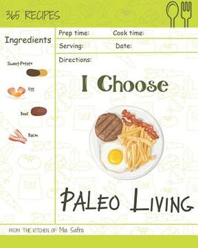 portada I Choose Paleo Living: Reach 365 Happy and Healthy Days! [paleo Desserts Cookbook, Paleo Salad Cookbook, Paleo Ice Cream Recipe Book, Paleo H (en Inglés)