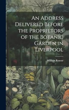 portada An Address Delivered Before the Proprietors of the Botanic Garden in Liverpool (in English)