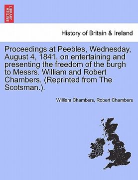portada proceedings at peebles, wednesday, august 4, 1841, on entertaining and presenting the freedom of the burgh to messrs. william and robert chambers. (re (in English)