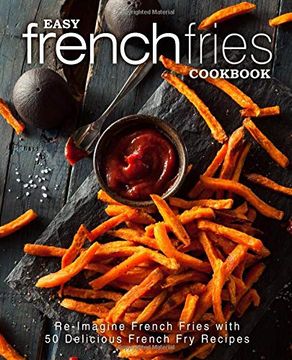 portada Easy French Fries Cookbook: Re-Imagine French Fries With 50 Delicious French fry Recipes (en Inglés)