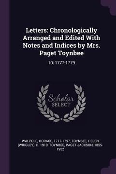 portada Letters: Chronologically Arranged and Edited With Notes and Indices by Mrs. Paget Toynbee: 10: 1777-1779