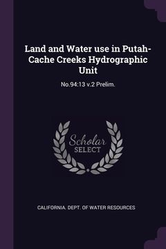 portada Land and Water use in Putah-Cache Creeks Hydrographic Unit: No.94:13 v.2 Prelim. (in English)