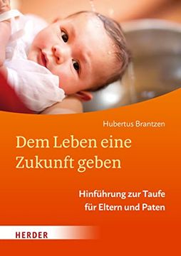 portada Dem Leben Eine Zukunft Geben: Hinführung zur Taufe für Eltern und Paten (en Alemán)