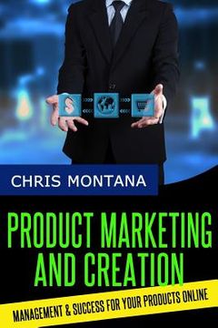 portada Product Marketing and Creation: Management and Success for Your Products Online (en Inglés)