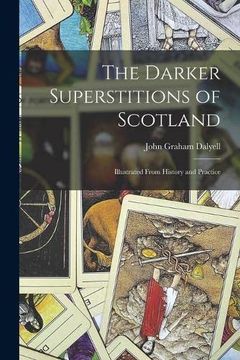 portada The Darker Superstitions of Scotland: Illustrated From History and Practice (en Inglés)