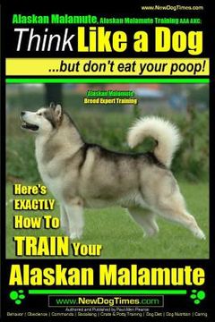 portada Alaskan Malamute, Alaskan Malamute Training AAA AKC: Think Like a Dog, but Don't Eat Your Poop! Alaskan Malamute Breed Expert Training: Here's EXACTLY (en Inglés)