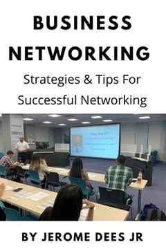 portada Business Networking: Strategies & Tips For Successful Networking: Networking Can Be Simple When You Know How!