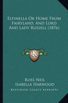 portada elfinella or home from fairyland, and lord and lady russell (1876) (en Inglés)