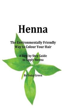 portada Henna - How to Apply Henna: The Environmentally Friendly Way to Colour Your Hair - A Step by Step guide (en Inglés)