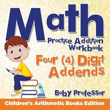 portada Math Practice Addition Workbook - Four (4) Digit Addends Children's Arithmetic Books Edition (in English)