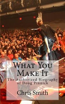 portada What You Make It: The Authorized Biography of Doug Pinnick 