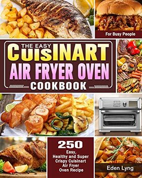 portada The Easy Cuisinart air Fryer Oven Cookbook: 550 Easy, Healthy and Super Crispy Cuisinart air Fryer Oven Recipes for Busy People (en Inglés)
