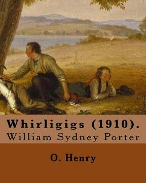 portada Whirligigs (1910). By: O. Henry (Short story collections): William Sydney Porter (September 11, 1862 - June 5, 1910), known by his pen name O (en Inglés)