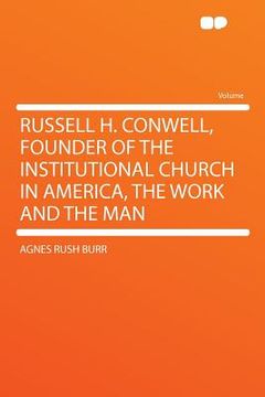 portada russell h. conwell, founder of the institutional church in america, the work and the man