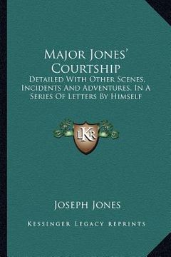 portada major jones' courtship: detailed with other scenes, incidents and adventures, in a series of letters by himself (en Inglés)