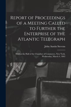 portada Report of Proceedings of a Meeting Called to Further the Enterprise of the Atlantic Telegraph [microform]: Held at the Hall of the Chamber of Commerce (en Inglés)