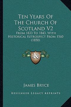 portada ten years of the church of scotland v2: from 1833 to 1843, with historical retrospect from 1560 (1850) (en Inglés)