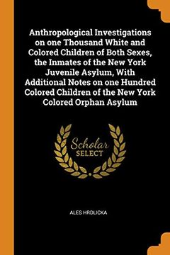 portada Anthropological Investigations on one Thousand White and Colored Children of Both Sexes, the Inmates of the new York Juvenile Asylum, With Additional.   Of the new York Colored Orphan Asylum (libro en Inglés)