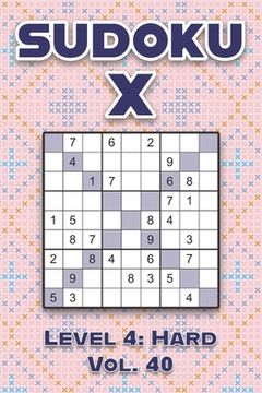 portada Sudoku X Level 4: Hard Vol. 40: Play Sudoku X Diagonal Lines 9x9 Nine Number Grid With Solutions Hard Level Volumes 1-40 Cross Sums Vari (en Inglés)