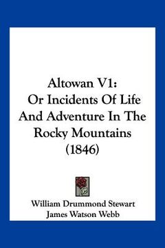 portada altowan v1: or incidents of life and adventure in the rocky mountains (1846) (in English)