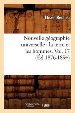portada Nouvelle Géographie Universelle: La Terre Et Les Hommes. Vol. 17 (Éd.1876-1894) (en Francés)