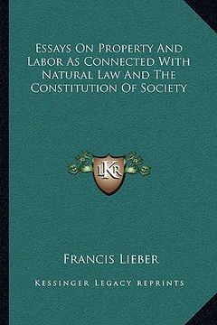 portada essays on property and labor as connected with natural law and the constitution of society (en Inglés)