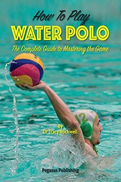portada How to Play Water Polo: The Complete Guide to Mastering the Game (Master Your Game) 