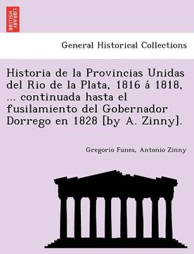 portada historia de la provincias unidas del rio de la plata 1816 a 1818 ... continuada hasta el fusilamiento del gobernador dorrego en 1828 [by a. zinny].
