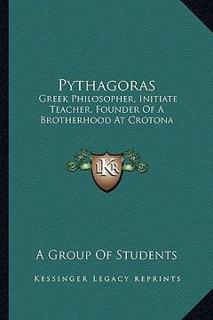 portada pythagoras: greek philosopher, initiate teacher, founder of a brotherhood at crotona (in English)