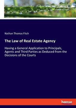 portada The Law of Real Estate Agency: Having a General Application to Principals, Agents and Third Parties as Deduced from the Decisions of the Courts (en Inglés)