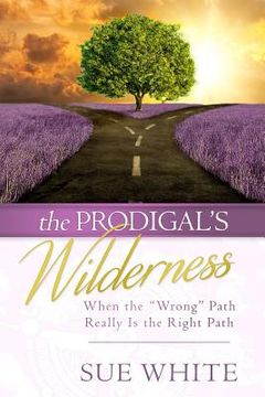 portada The Prodigal's Wilderness: When the Wrong Path Really Is the Right Path (en Inglés)