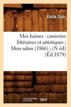 portada Mes Haines: Causeries Littéraires Et Artistiques Mon Salon (1866) (N Éd) (Éd.1879) (en Francés)