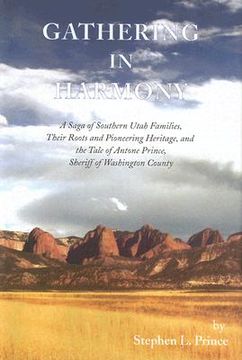 portada gathering in harmony: a saga of southern utah families, their roots and pioneering heritage, and the tale of antone prince, sheriff of washi (in English)