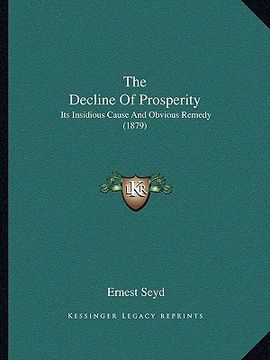 portada the decline of prosperity: its insidious cause and obvious remedy (1879) (en Inglés)