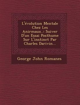 portada L'évolution Mentale Chez Les Anirmaux..: Suiver D'un Essai Posthume Sur L'instinct Par Charles Darivin... (in French)