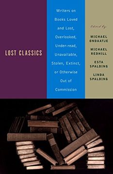portada Lost Classics: Writers on Books Loved and Lost, Overlooked, Under-Read, Unavailable, Stolen, Extinct, or Otherwise out of Commission 