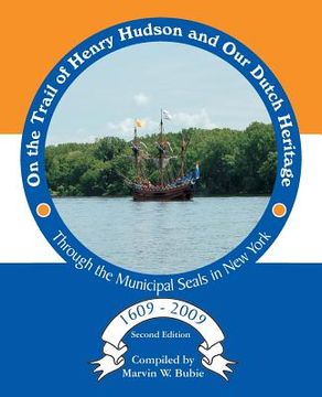 portada On the Trail of Henry Hudson and Our Dutch Heritage Through the Municipal Seals in New York, 1609 to 2009 (en Inglés)