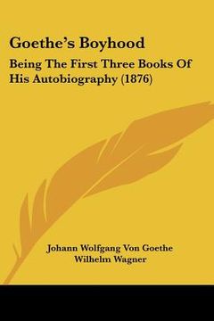 portada goethe's boyhood: being the first three books of his autobiography (1876)