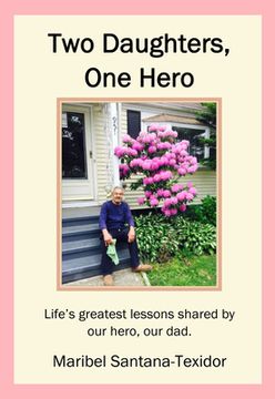 portada Two Daughters, One Hero: Life's Greatest Lessons Shared by Our Hero, Our Dad.