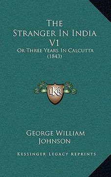 portada the stranger in india v1: or three years in calcutta (1843) (en Inglés)