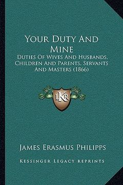 portada your duty and mine: duties of wives and husbands, children and parents, servants and masters (1866) (en Inglés)