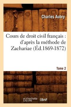 portada Cours de Droit Civil Français: d'Après La Méthode de Zachariae. Tome 2 (Éd.1869-1872) (en Francés)