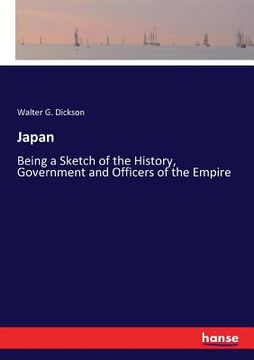 portada Japan: Being a Sketch of the History, Government and Officers of the Empire (en Inglés)