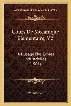 portada Cours De Mecanique Elementaire, V2: A L'Usage Des Ecoles Industrielles (1901) (en Francés)