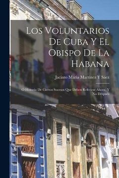 portada Los Voluntarios de Cuba y el Obispo de la Habana: Ó Historia de Ciertos Sucesos que Deben Referirse Ahora, y no Después (in Spanish)