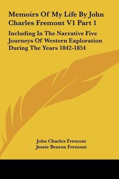 portada memoirs of my life by john charles fremont v1 part 1: including in the narrative five journeys of western exploration during the years 1842-1854 (en Inglés)