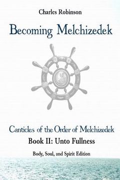 portada Becoming Melchizedek: The Eternal Priesthood and Your Journey: Unto Fullness, Body, Soul, and Spirit Edition (en Inglés)